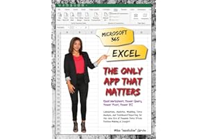 Microsoft 365 Excel: The Only App That Matters: Calculations, Analytics, Modeling, Data Analysis and Dashboard Reporting for the New Era of Dynamic Data Driven Decision Making & Insight