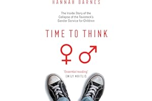 Time to Think: The Inside Story of the Collapse of the Tavistock’s Gender Service for Children