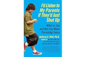 I'd Listen to My Parents If They'd Just Shut Up: What to Say and Not Say When Parenting Teens