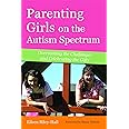 Parenting Girls on the Autism Spectrum: Overcoming the Challenges and Celebrating the Gifts