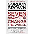 Seven Ways to Change the World: How To Fix The Most Pressing Problems We Face