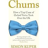 Chums: How a Tiny Caste of Oxford Tories Took Over the UK