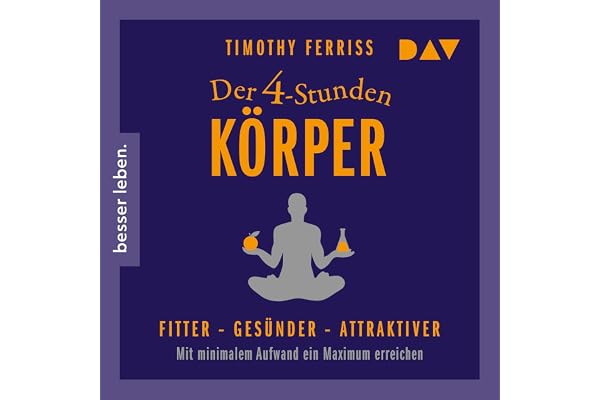 Der 4-Stunden-Körper: Fitter - Gesünder - Attraktiver