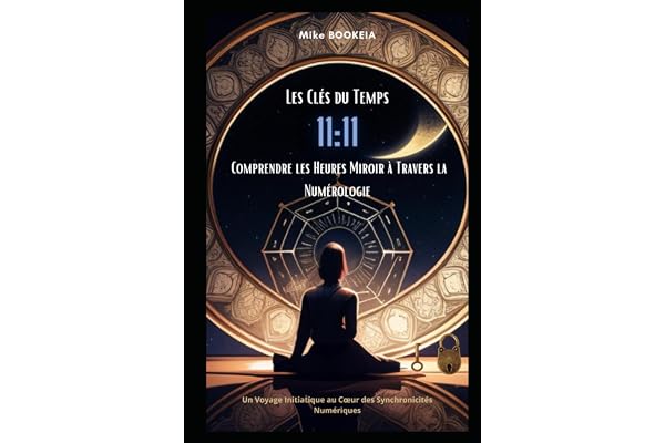 Les Clés du Temps Comprendre les Heures Miroir à Travers la Numérologie: Un Voyage Initiatique au Cœur des Synchronicités Numériques