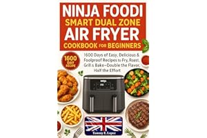Ninja Foodi Smart Dual Zone Air Fryer Cookbook for Beginners: 1600 Days of Easy, Delicious & Foolproof Recipes to Fry, Roast, Grill & Bake—Double the Flavor, Half the Effort