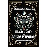 El Grimorio de la Bruja Interior: Gu&iacute;a pr&aacute;ctica de brujer&iacute;a Moderna: Botiqu&iacute;n M&aacute;gico. Alquimia y Recetas Sagradas, hierbas, a