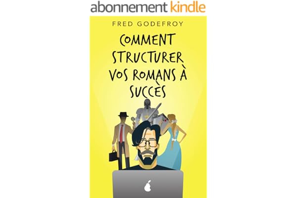 Comment structurer vos romans à succès: Comment mieux raconter de bonnes histoires (écrire un livre t. 5)