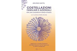 Costellazioni familiari ed aziendali per una leadership senza sforzo: Raggiungi il completo benessere dell'organizzazione tramite l'approccio no-effort management