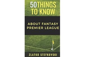 50 Things to Know About Fantasy Premier Leage: NEWBIE’S GUIDE TO FANTASY PREMIER LEAGUE (50 Things to Know Sports)