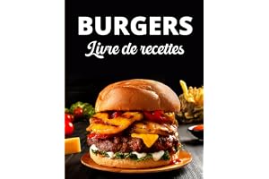 Livre de Recettes Burgers: 50 Recettes Gourmandes pour les Amateurs de Burgers - Smash Burgers, Boeuf, Poulet, Vegan, Poisson