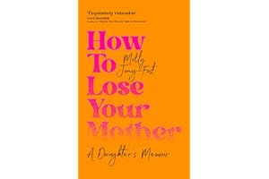 How to Lose Your Mother: A Daughter's Memoir