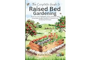 The Complete Guide to Raised Bed Gardening: Maximize Your Harvest with Less Effort! Grow Your Own Vegetables, Fruits, and Herbs with Sustainable, ... McKay's Easy and Effective Gardening Series)