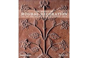 The Majesty of Mughal Decoration: The Art and Architecture of Islamic India