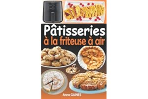Pâtisseries à la friteuse à air: Livre de recettes pâtisseries pour friteuse à air chaud (Recettes pâtisserie facile et rapide)