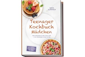 Teenager Kochbuch Mädchen: Leckere, einfache Rezepte für Schule, Freunde & Familie – für mehr Selbstständigkeit und Spaß in der Küche – inkl. Frühstück, Schulsnacks, Bowls, Mug-Gerichte & Trenddrinks