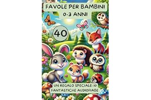 Favole per Bambini 0-3 anni: 40 Fiabe della Buonanotte: Storie Incantate e Illustrate a Colori con Teneri Animali. Insegnamenti Dolci per Accompagnare i Bimbi nel Mondo dei Sogni