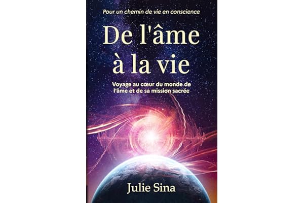 De l'âme à la vie: Voyage au cœur du monde de l'âme et de sa mission sacrée, pour un chemin de vie en conscience (éveil de l'âme, réincarnation, karma, mission de vie)