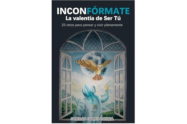 INCONFÓRMATE. LA VALENTÍA DE SER TÚ: 25 Retos para Pensar y Vivir Plenamente