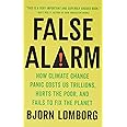 False Alarm: How Climate Change Panic Costs Us Trillions, Hurts the Poor, and Fails to Fix the Planet