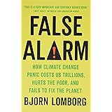 False Alarm: How Climate Change Panic Costs Us Trillions, Hurts the Poor, and Fails to Fix the Planet