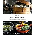 La cucina al vapore. I segreti per preparare piatti leggeri e ricchi di gusto
