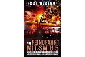 Auf Feindfahrt mit SM U 5: Weltkriegs-Thriller aus der Feder eines österreichischen k.u.k. U-Boot-Kommandanten: Weltkriegs-Thriller aus der Feder ... (Spannende U-Boot Romane von EK-2 Publishing)