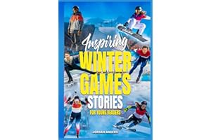 Inspiring Winter Games Stories for Young Readers: True Inspirational Olympic Tales About Perseverance and Courage to Inspire Young Sports Lovers