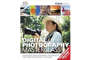 Digital Photography Masterclass: Advanced Photographic Techniques for Creating Perfect Pictures