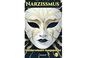 Narzissmus. Insiderwissen ausgepackt: Die besten Schachzüge und Finessen, mit denen du Narzissten demaskierst und ihnen endgültig den Wind aus den ... meistern: Einfach, effektiv, alltagstauglich)