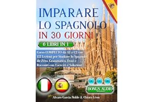 IMPARARE LO SPAGNOLO IN 30 GIORNI: 6 LIBRI 1 - Corso COMPLETO da A1 a C2 con 162 Lezioni per Studiare lo Spagnolo da Zero: Grammatica, Frasi, Racconti e TEST FINALI. Domande & Esercizi + BONUS AUDIO