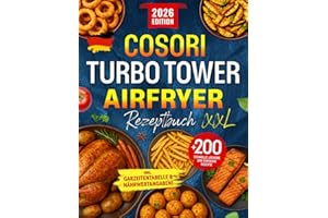 COSORI Turbo Tower Airfryer Rezeptbuch XXL: +200 Schnelle, Leckere und Einfache Rezepte für jeden Tag | Perfekt abgestimmt auf COSORI ... | Inkl. Garzeitentabelle & Nährwertangaben!