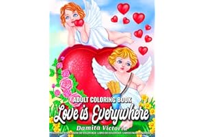 Love is Everywhere: Adult Coloring Book for Women Featuring Cupid, Beautiful Flowers, Adorable Animals, and Love Hearts Designs for Adult Relaxation