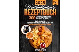 XXL Heissluftfritteuse Rezeptbuch: 300 leckere und gesunde Airfryer Rezepte | Das grösste Heissluftfritteuse Kochbuch mit Nährwertangaben & Tipps | ... Gesundes Kochen ohne Fett oder Öl!