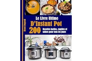 Le Livre Ultime D’Instant Pot: 200 Recettes faciles, rapides et saines pour tous les jours