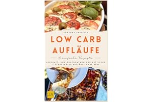Low Carb Aufläufe: Herzhaft, kohlenhydratarm und sättigend – Genussvolle Aufläufe ohne Reue