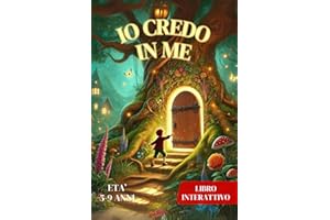 Io Credo in Me: Un'Avventura Interattiva per Bambini dai 5 ai 9 Anni che esplora il Coraggio e la Fiducia in Se Stessi Attraverso Scelte Magiche
