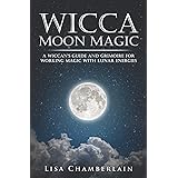 Wicca Moon Magic: A Wiccan's Guide and Grimoire for Working Magic with Lunar Energies