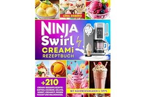Ninja Swirl by CREAMi Rezeptbuch: Über 210 Creamy Desserts Rezepte für die ganze Familie: Softeis, Eiscreme, Gelato, Sorbet, CreamiFit, Frozen Yogurt und Milchshakes. Mit Nährwertangaben & Tipps
