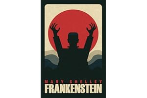 Frankenstein by Mary Shelley: The Original Classic 1818 Edition - A Masterpiece of Gothic Literature