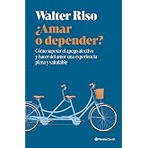 &iquest;Amar o depender?: C&oacute;mo superar el apego afectivo y hacer del amor una experiencia plena y saludable (Nueva Biblioteca Walter