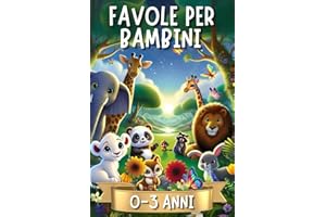 Favole per Bambini 0-3 Anni: 44 Favole della Buonanotte, Storie Fantastiche Illustrate a Colori con Animali Protagonisti in Magiche Avventure. Fiabe Dolci ed Educative per Bimbi fino a 4 anni