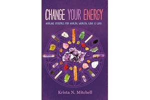 Change Your Energy: Healing Crystals for Health, Wealth, Love & Luck