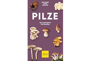 Pilze: Der kompakte Pilzführer für unterwegs – 130 Arten sicher bestimmen, sammeln und zubereiten (GU Natur)