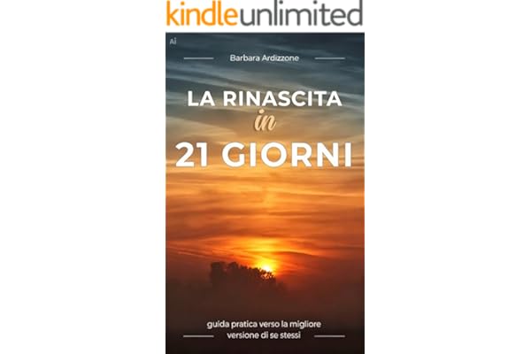 LA RINASCITA IN 21 GIORNI: GUIDA PRATICA VERSO LA MIGLIORE VERSIONE DI SE