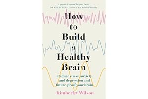 How to Build a Healthy Brain: Reduce stress, anxiety and depression and future-proof your brain