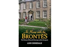 At Home with the Brontes: The History of Haworth Parsonage & Its Occupants