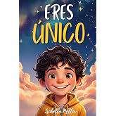 Eres &uacute;nico, no hay nadie como t&uacute;: Inspirador libro infatil para potenciar la autoestima de los ni&ntilde;os. Perfecto para ni&ntilde;os a p