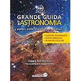 Grande guida dell'astronomia. Pianeti, stelle, costellazioni, galassie. Viaggio nell'universo tra scienza e suggestione. Ediz