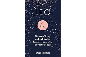 Leo: The Art of Living Well and Finding Happiness According to Your Star Sign