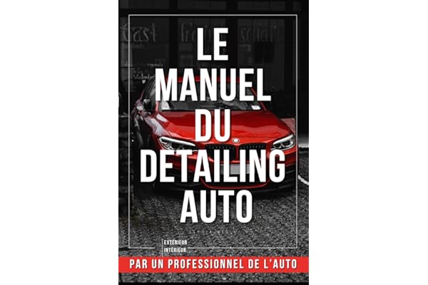 Le Manuel du Detailing Auto : Livre Detailing Pro pour le Nettoyage de Voiture & l'Esthétique Automobile: Guide Complet & Carnet d’Entretien pour ... ancienne, planning lavage, polish et clay bar